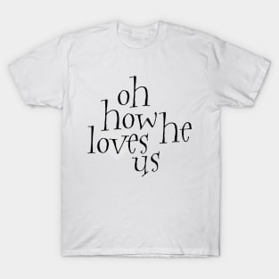 Oh how he loves us T-Shirt